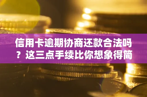 济南信用卡逾期协商还款合法吗？这三点手续比你想象得简单
