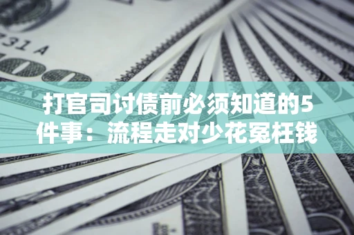 济南打官司讨债前必须知道的5件事：流程走对少花冤枉钱
