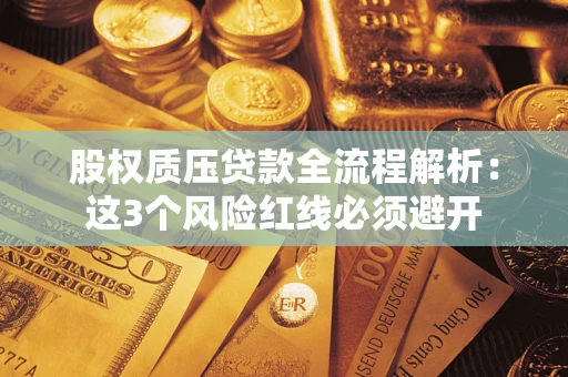 济南股权质压贷款全流程解析：这3个风险红线必须避开
