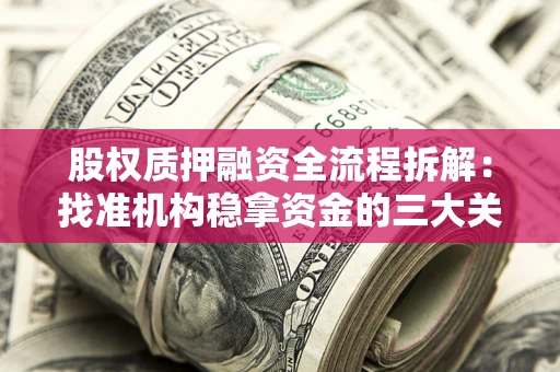 济南股权质押融资全流程拆解：找准机构稳拿资金的三大关键