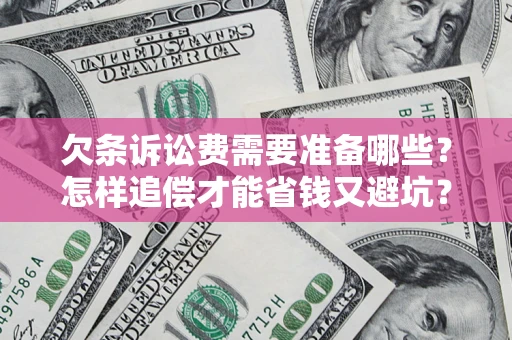 济南欠条诉讼费需要准备哪些？怎样追偿才能省钱又避坑？