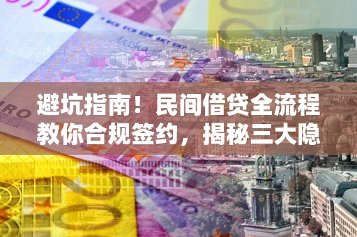 济南避坑指南！民间借贷全流程教你合规签约，揭秘三大隐形陷阱