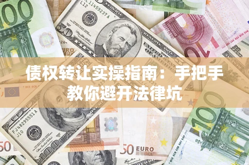 济南债权转让实操指南：手把手教你避开法律坑