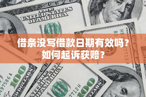 济南借条没写借款日期有效吗？如何起诉获赔？