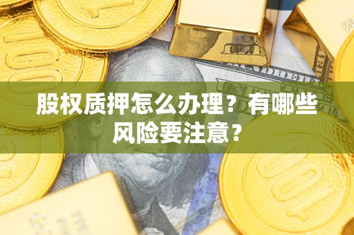 济南股权质押怎么办理？有哪些风险要注意？