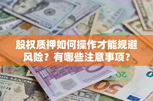 济南股权质押如何操作才能规避风险？有哪些注意事项？