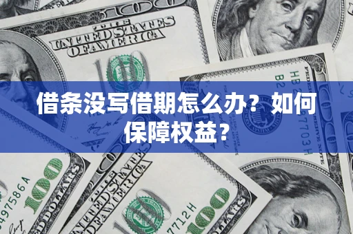 济南借条没写借期怎么办？如何保障权益？