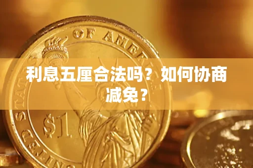 济南利息五厘合法吗？如何协商减免？