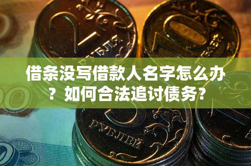 济南借条没写借款人名字怎么办？如何合法追讨债务？