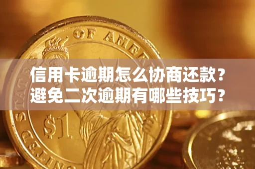 济南信用卡逾期怎么协商还款？避免二次逾期有哪些技巧？