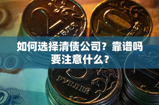 济南如何选择清债公司？靠谱吗要注意什么？