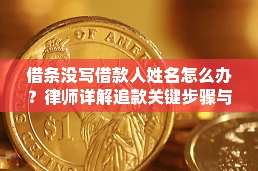 济南借条没写借款人姓名怎么办？律师详解追款关键步骤与证据链构建