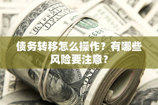 济南债务转移怎么操作？有哪些风险要注意？