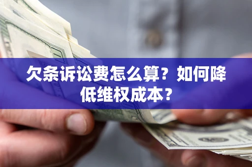 济南欠条诉讼费怎么算？如何降低维权成本？