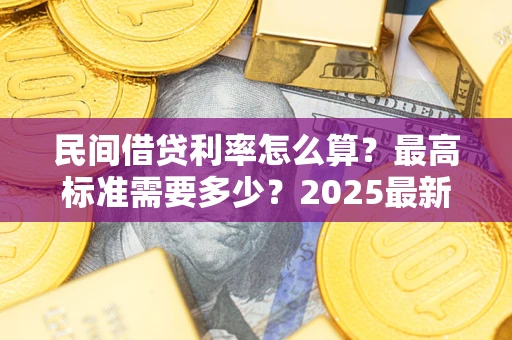 济南民间借贷利率怎么算？最高标准需要多少？2025最新避坑指南