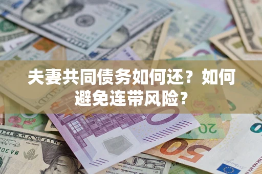 济南夫妻共同债务如何还？如何避免连带风险？