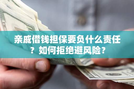 济南亲戚借钱担保要负什么责任？如何拒绝避风险？