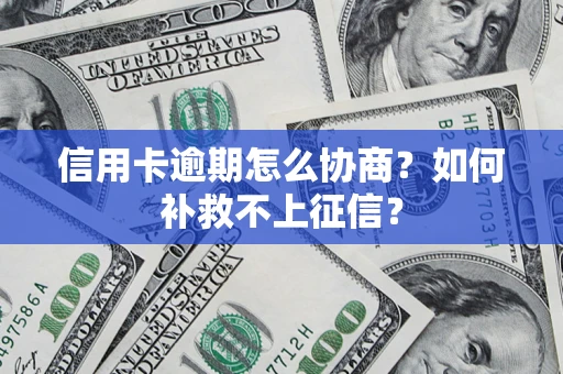 济南信用卡逾期怎么协商？如何补救不上征信？