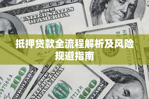 济南抵押贷款全流程解析及风险规避指南