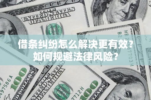 济南借条纠纷怎么解决更有效？如何规避法律风险？