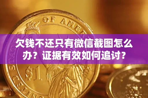 济南欠钱不还只有微信截图怎么办？证据有效如何追讨？