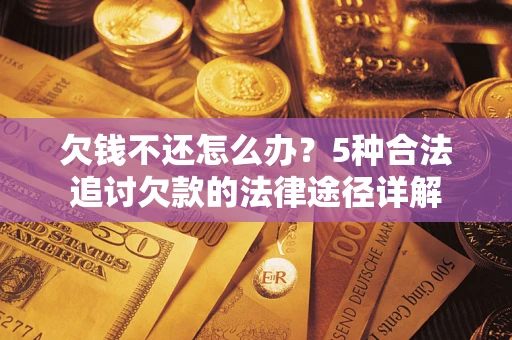 济南欠钱不还怎么办？5种合法追讨欠款的法律途径详解