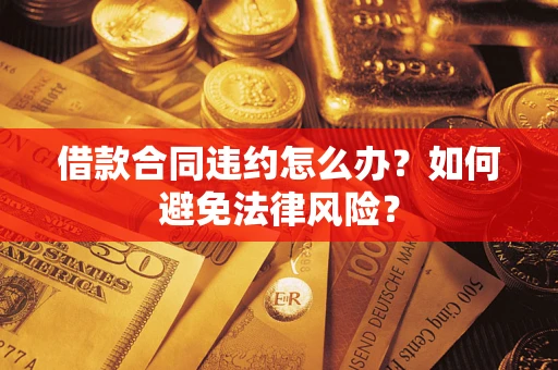 济南借款合同违约怎么办？如何避免法律风险？