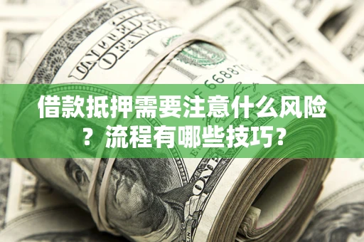 济南借款抵押需要注意什么风险？流程有哪些技巧？