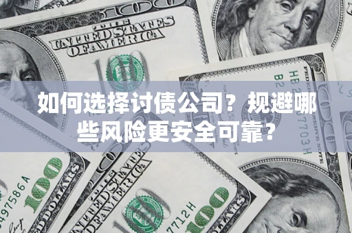 济南如何选择讨债公司？规避哪些风险更安全可靠？